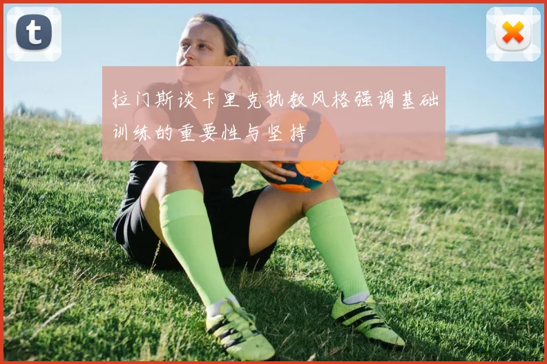 拉门斯谈卡里克执教风格强调基础训练的重要性与坚持