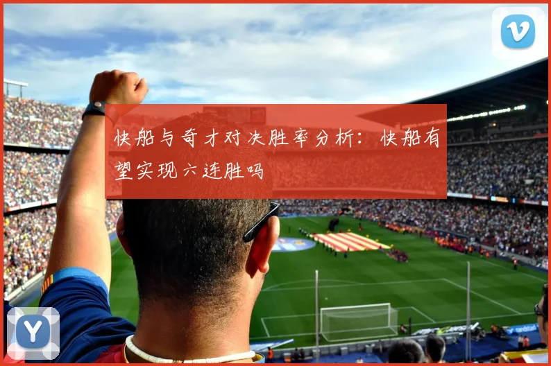 快船与奇才对决胜率分析：快船有望实现六连胜吗